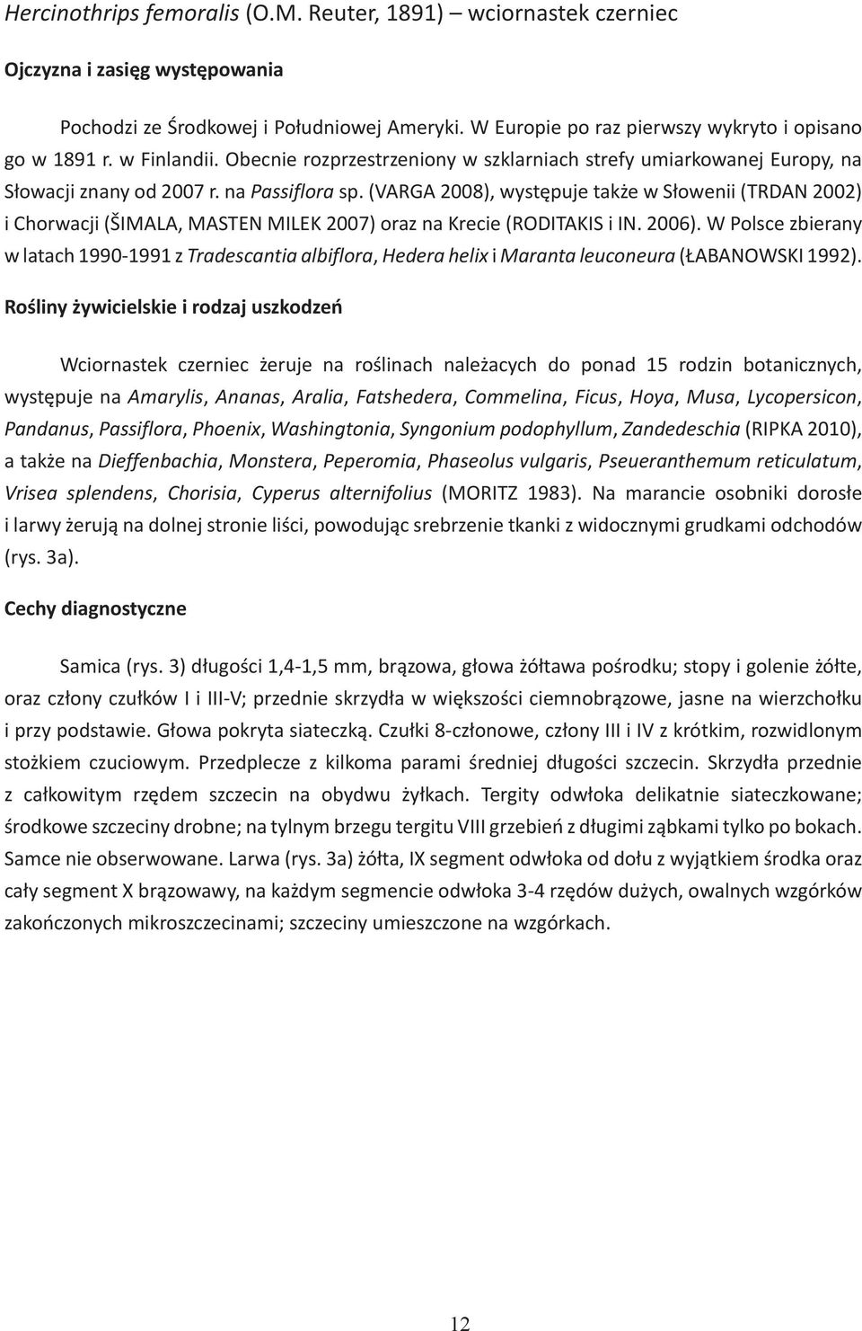 (VARGA 2008), występuje także w Słowenii (TRDAN 2002) i Chorwacji (ŠIMALA, MASTEN MILEK 2007) oraz na Krecie (RODITAKIS i IN. 2006).