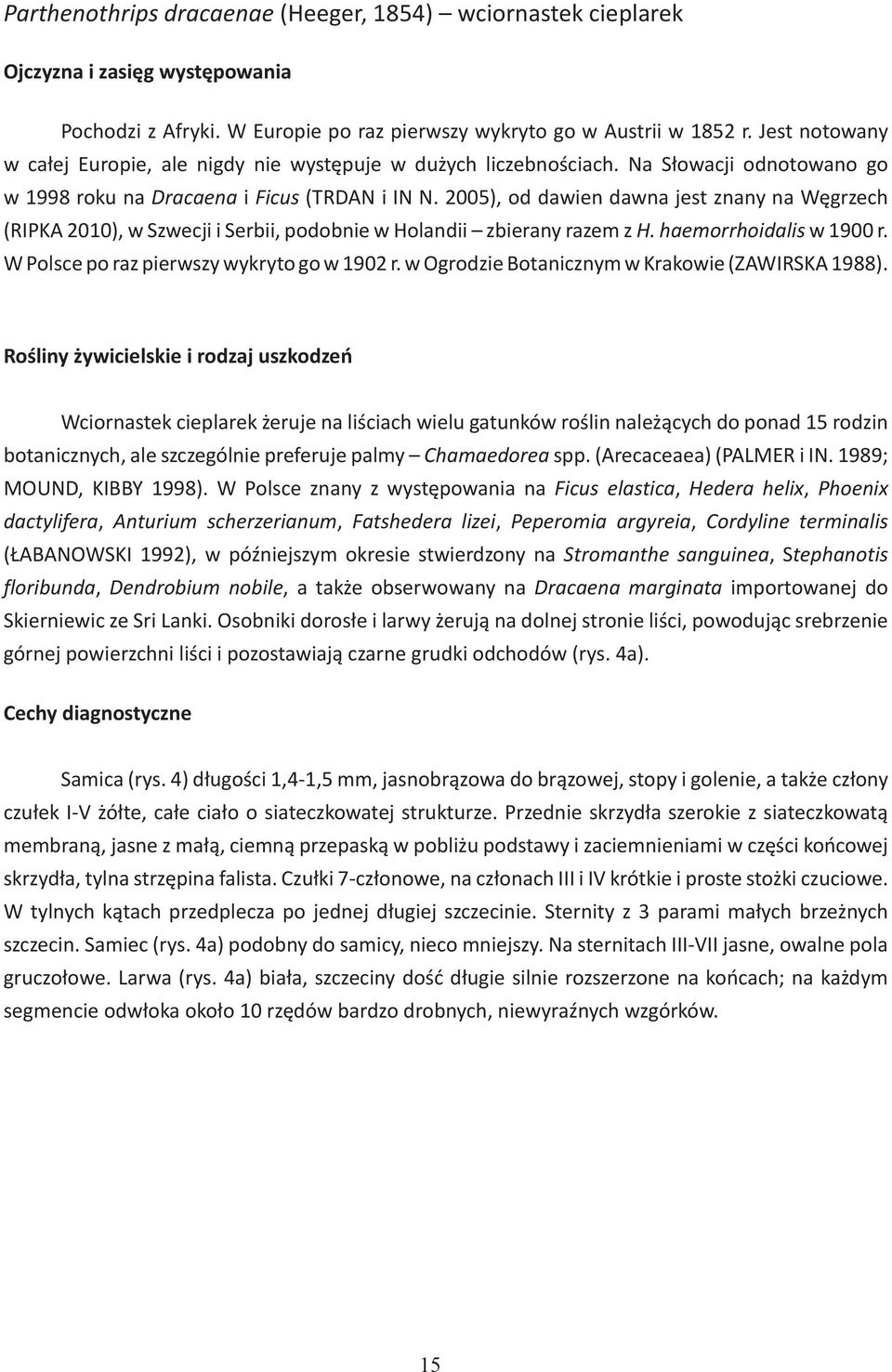 2005), od dawien dawna jest znany na Węgrzech (RIPKA 2010), w Szwecji i Serbii, podobnie w Holandii zbierany razem z H. haemorrhoidalis w 1900 r. W Polsce po raz pierwszy wykryto go w 1902 r.