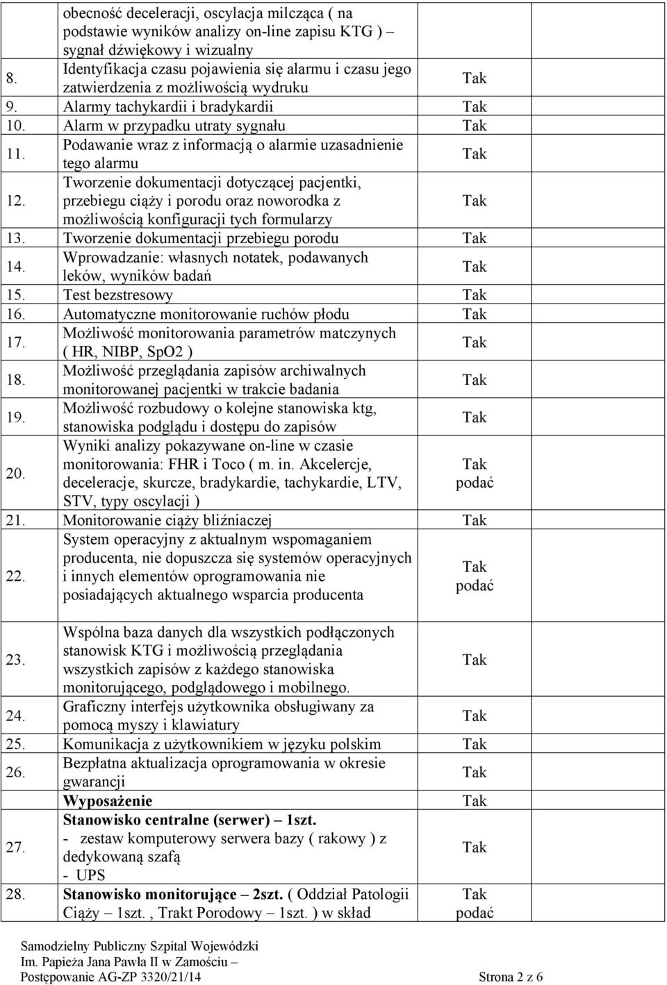 Podawanie wraz z informacją o alarmie uzasadnienie tego alarmu 12. Tworzenie dokumentacji dotyczącej pacjentki, przebiegu ciąży i porodu oraz noworodka z możliwością konfiguracji tych formularzy 13.