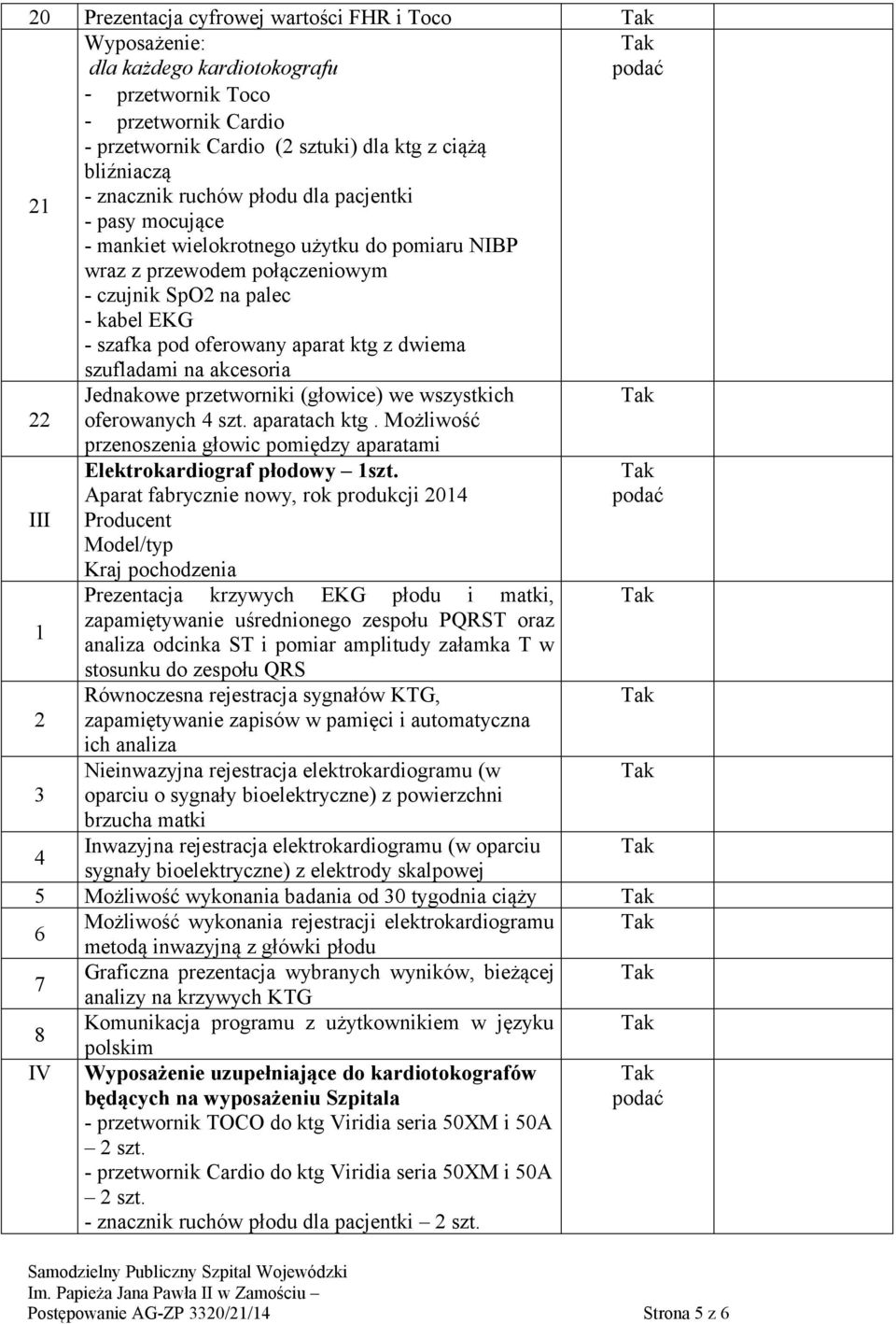 szufladami na akcesoria Jednakowe przetworniki (głowice) we wszystkich 22 oferowanych 4 szt. aparatach ktg. Możliwość III 1 2 3 przenoszenia głowic pomiędzy aparatami Elektrokardiograf płodowy 1szt.