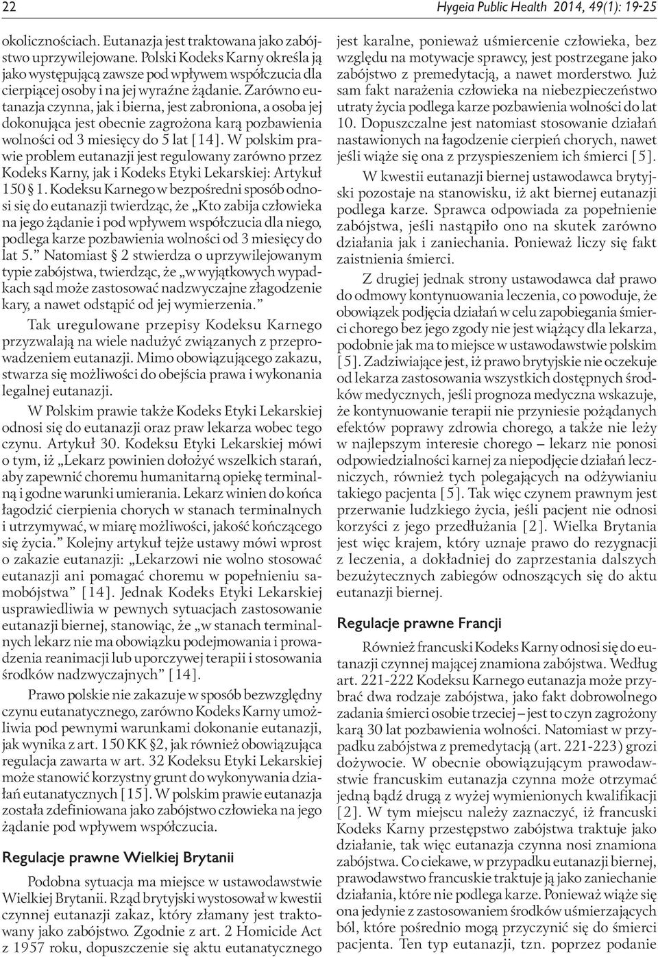 Zarówno eutanazja czynna, jak i bierna, jest zabroniona, a osoba jej dokonująca jest obecnie zagrożona karą pozbawienia wolności od 3 miesięcy do 5 lat [14].