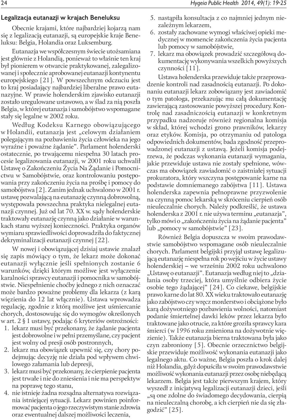 Eutanazja we współczesnym świecie utożsamiana jest głównie z Holandią, ponieważ to właśnie ten kraj był pionierem w otwarcie praktykowanej, zalegalizowanej i społecznie aprobowanej eutanazji
