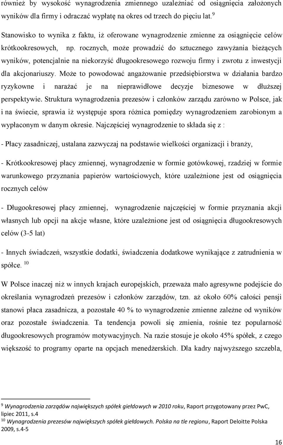 rocznych, może prowadzić do sztucznego zawyżania bieżących wyników, potencjalnie na niekorzyść długookresowego rozwoju firmy i zwrotu z inwestycji dla akcjonariuszy.