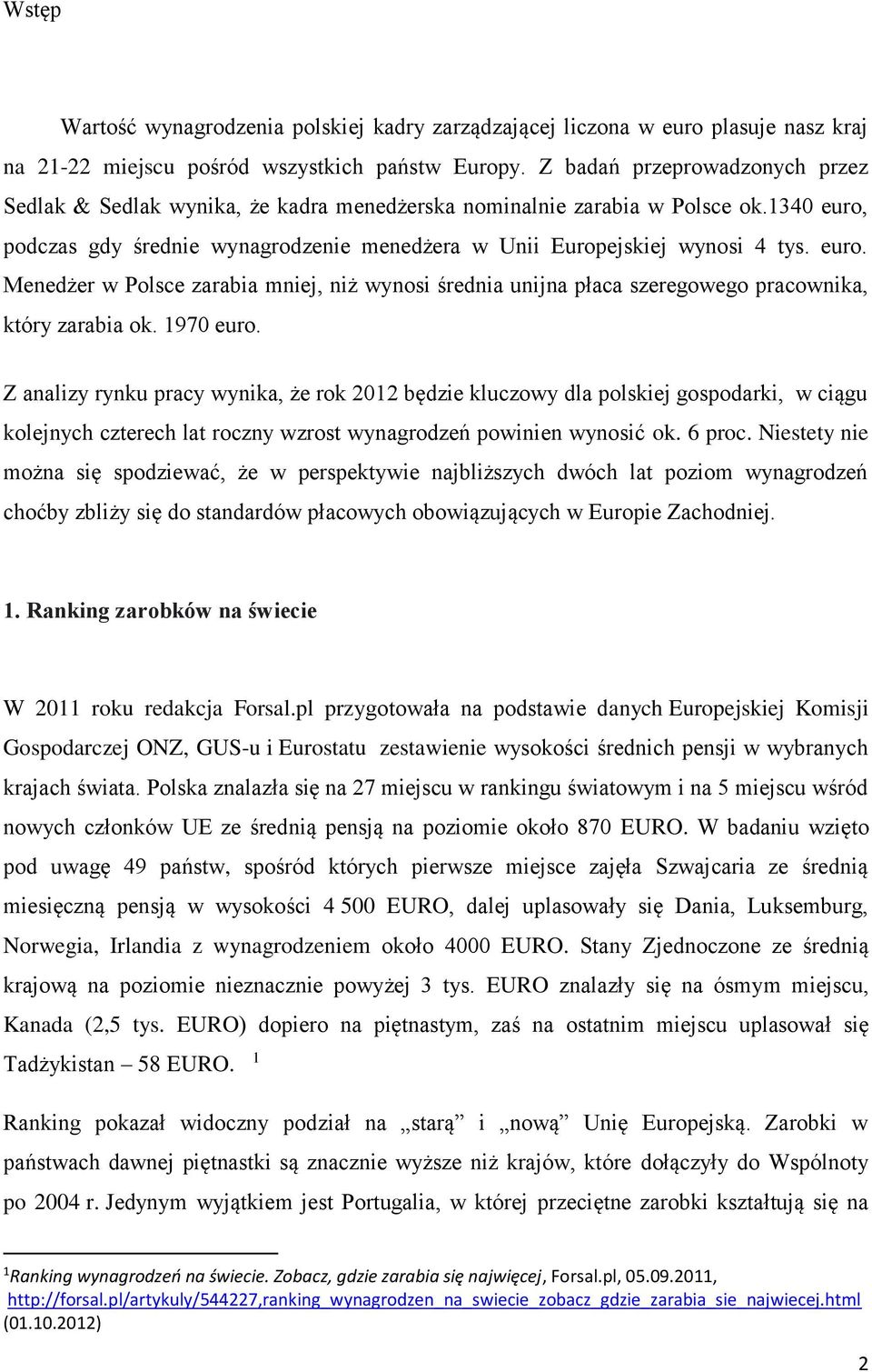 euro. Menedżer w Polsce zarabia mniej, niż wynosi średnia unijna płaca szeregowego pracownika, który zarabia ok. 1970 euro.