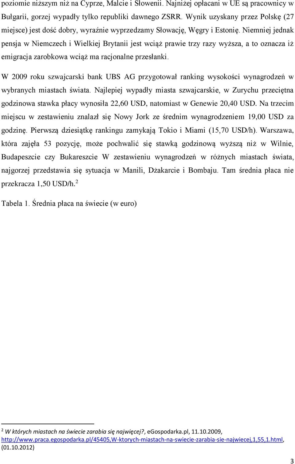 Niemniej jednak pensja w Niemczech i Wielkiej Brytanii jest wciąż prawie trzy razy wyższa, a to oznacza iż emigracja zarobkowa wciąż ma racjonalne przesłanki.