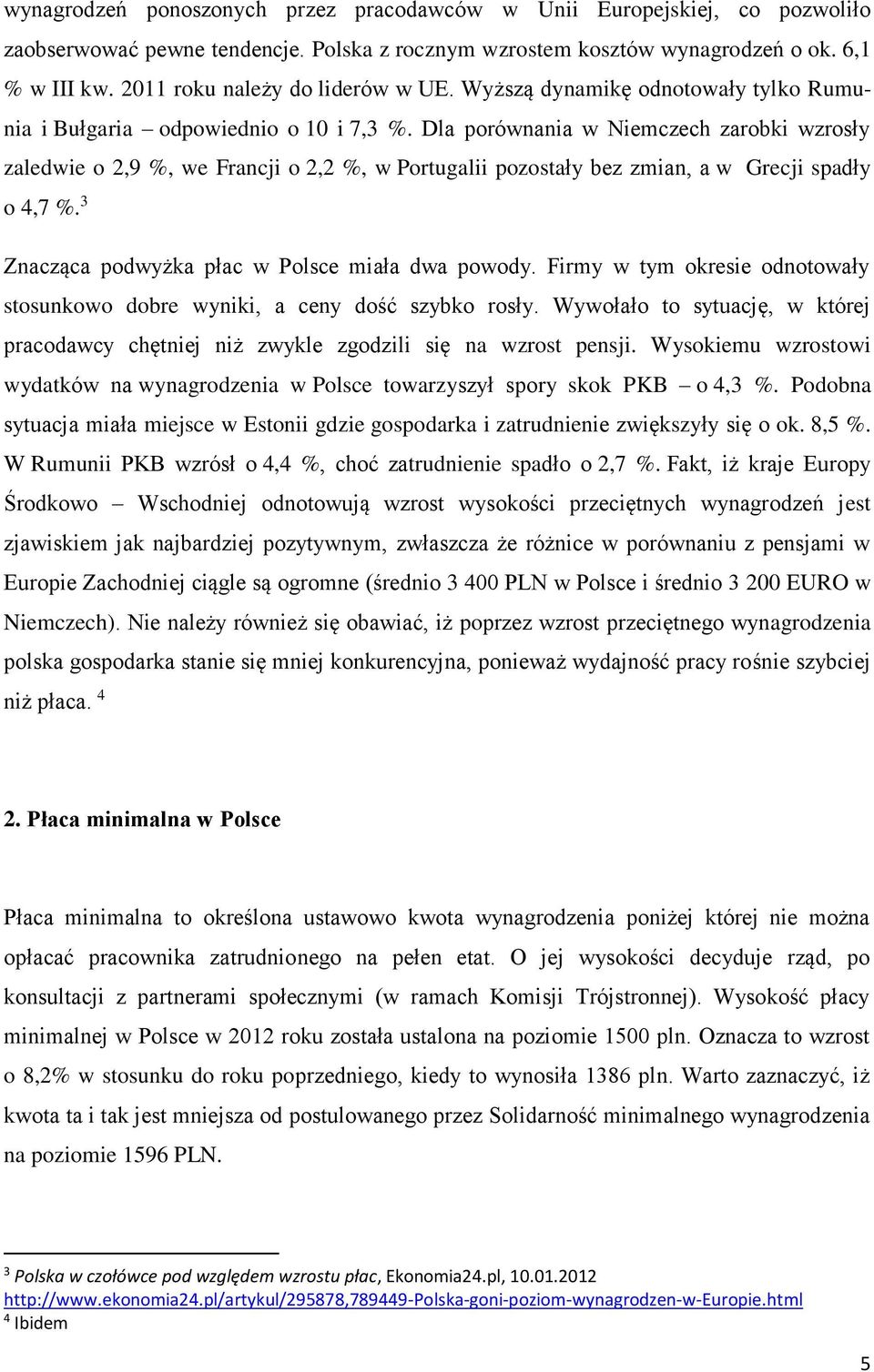Dla porównania w Niemczech zarobki wzrosły zaledwie o 2,9 %, we Francji o 2,2 %, w Portugalii pozostały bez zmian, a w Grecji spadły o 4,7 %. 3 Znacząca podwyżka płac w Polsce miała dwa powody.