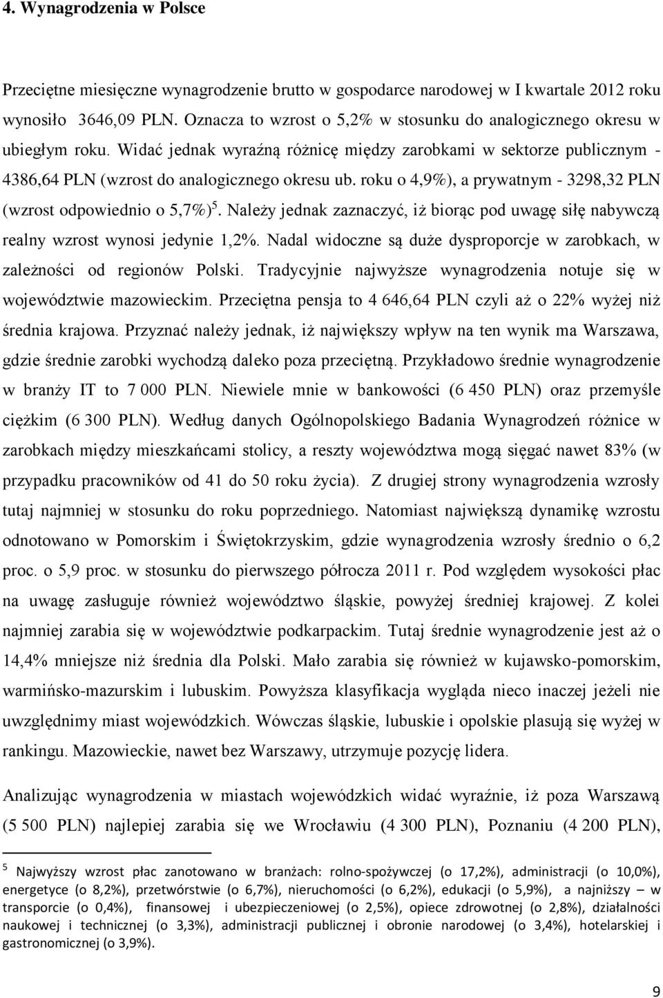 roku o 4,9%), a prywatnym - 3298,32 PLN (wzrost odpowiednio o 5,7%) 5. Należy jednak zaznaczyć, iż biorąc pod uwagę siłę nabywczą realny wzrost wynosi jedynie 1,2%.