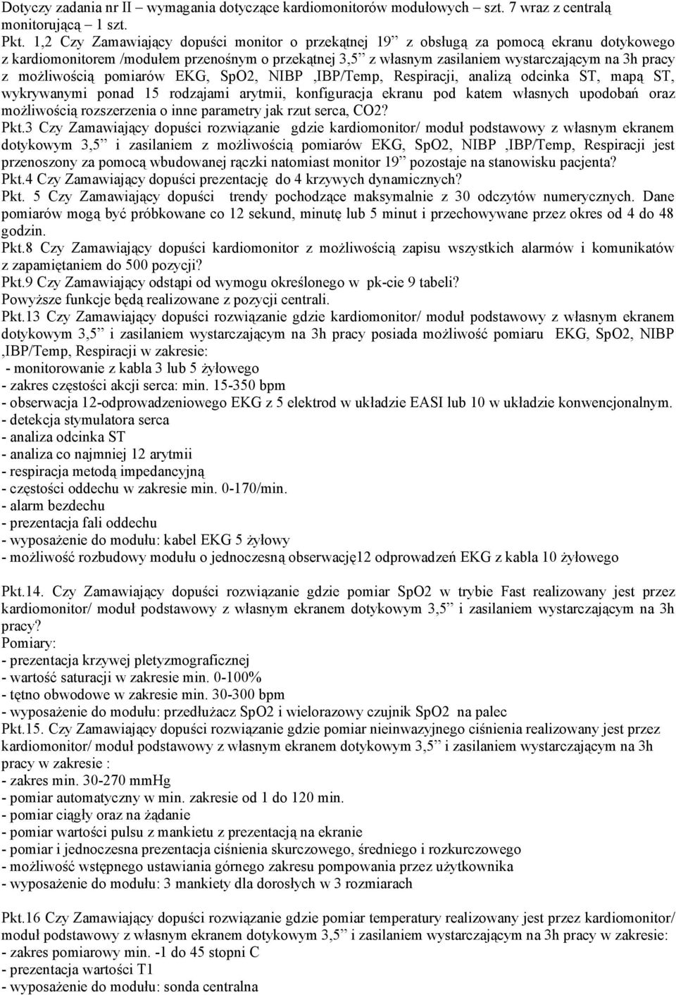 możliwością pomiarów EKG, SpO2, NIBP,IBP/Temp, Respiracji, analizą odcinka ST, mapą ST, wykrywanymi ponad 15 rodzajami arytmii, konfiguracja ekranu pod katem własnych upodobań oraz możliwością