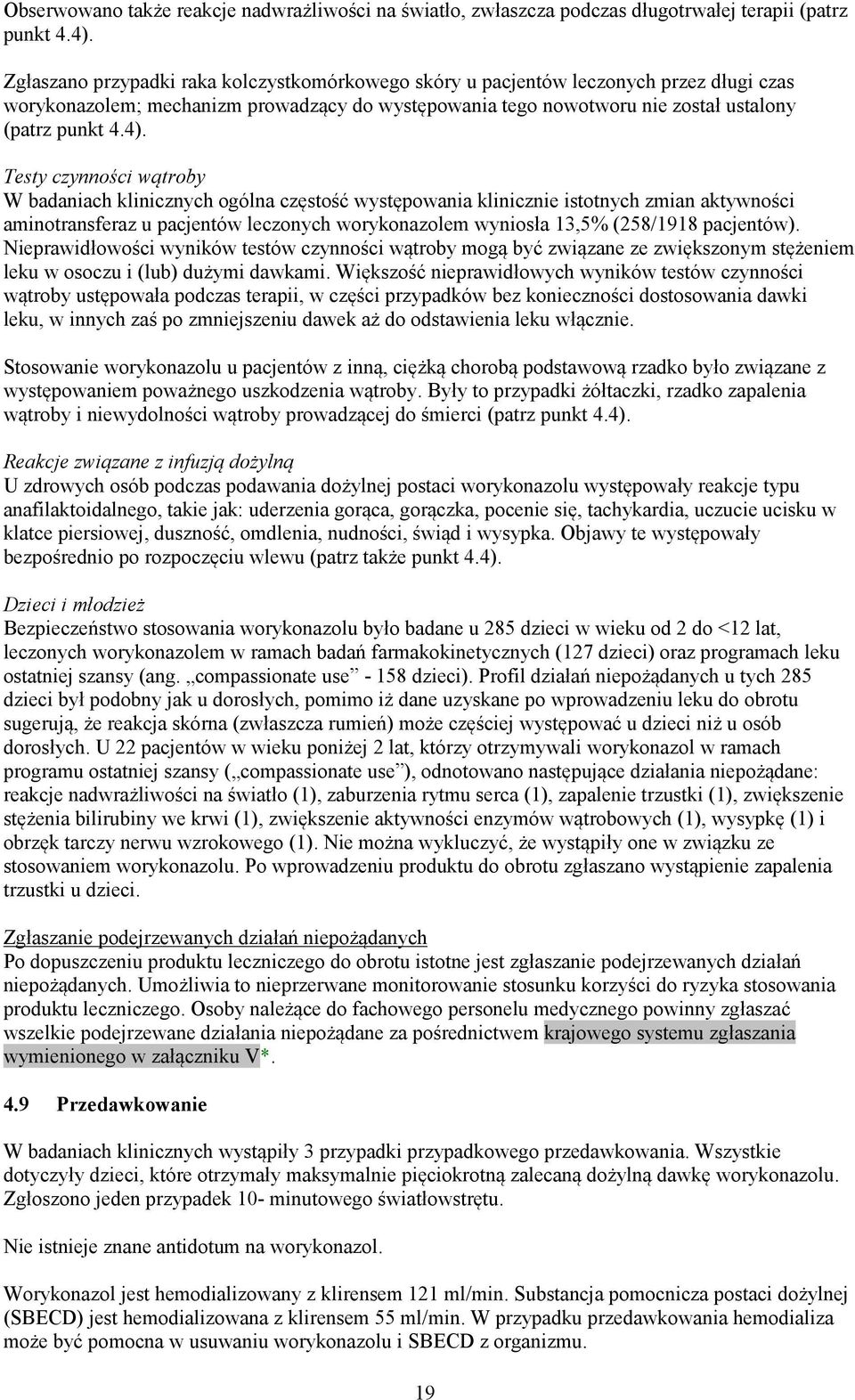 Testy czynności wątroby W badaniach klinicznych ogólna częstość występowania klinicznie istotnych zmian aktywności aminotransferaz u pacjentów leczonych worykonazolem wyniosła 13,5% (258/1918