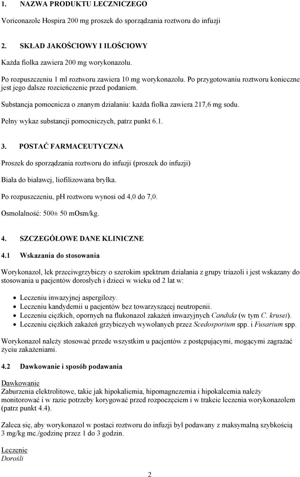 Substancja pomocnicza o znanym działaniu: każda fiolka zawiera 217,6 mg sodu. Pełny wykaz substancji pomocniczych, patrz punkt 6.1. 3.