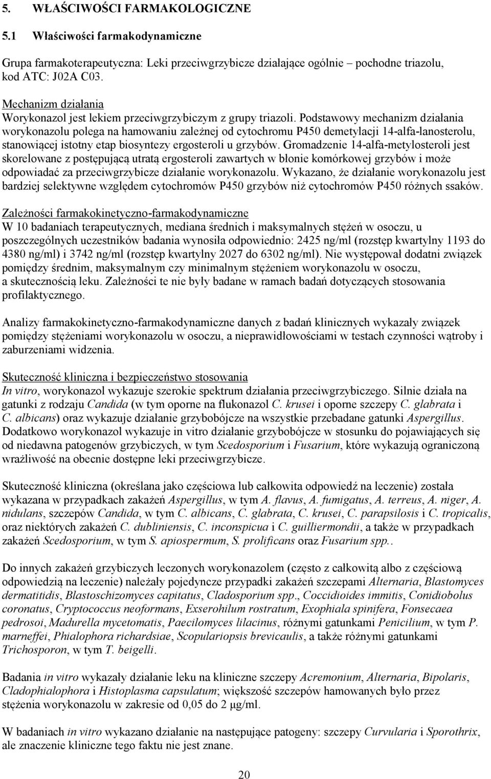 Podstawowy mechanizm działania worykonazolu polega na hamowaniu zależnej od cytochromu P450 demetylacji 14-alfa-lanosterolu, stanowiącej istotny etap biosyntezy ergosteroli u grzybów.