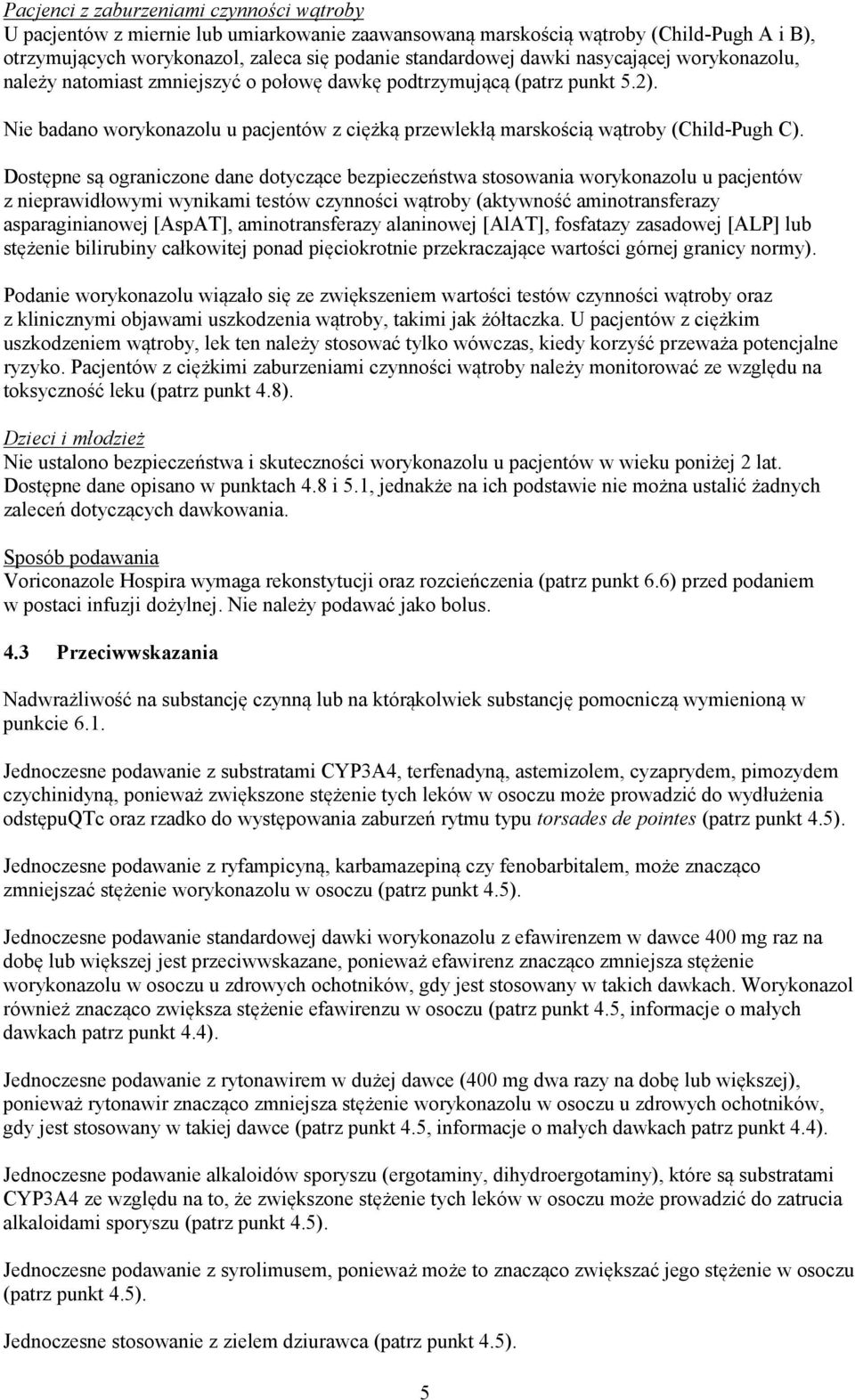 Dostępne są ograniczone dane dotyczące bezpieczeństwa stosowania worykonazolu u pacjentów z nieprawidłowymi wynikami testów czynności wątroby (aktywność aminotransferazy asparaginianowej [AspAT],