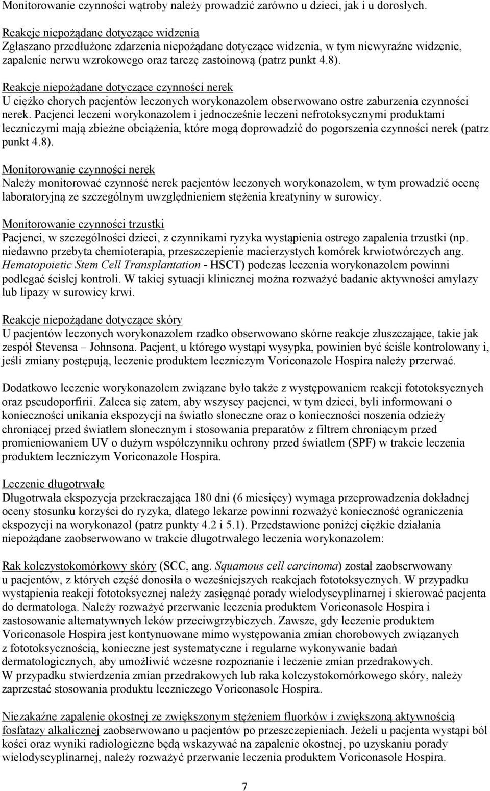 Reakcje niepożądane dotyczące czynności nerek U ciężko chorych pacjentów leczonych worykonazolem obserwowano ostre zaburzenia czynności nerek.