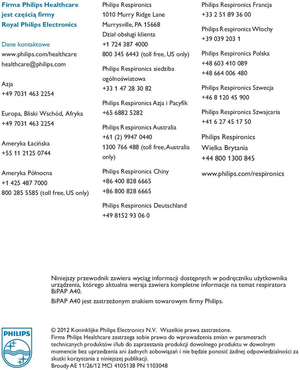 Murrysville, P 5668 Dział obsługi klienta + 74 387 4000 800 345 6443 (toll free, US only) Philips Respironics siedziba ogólnoświatowa +33 47 8 30 8 Philips Respironics zja i Pacyfik +65 688 58