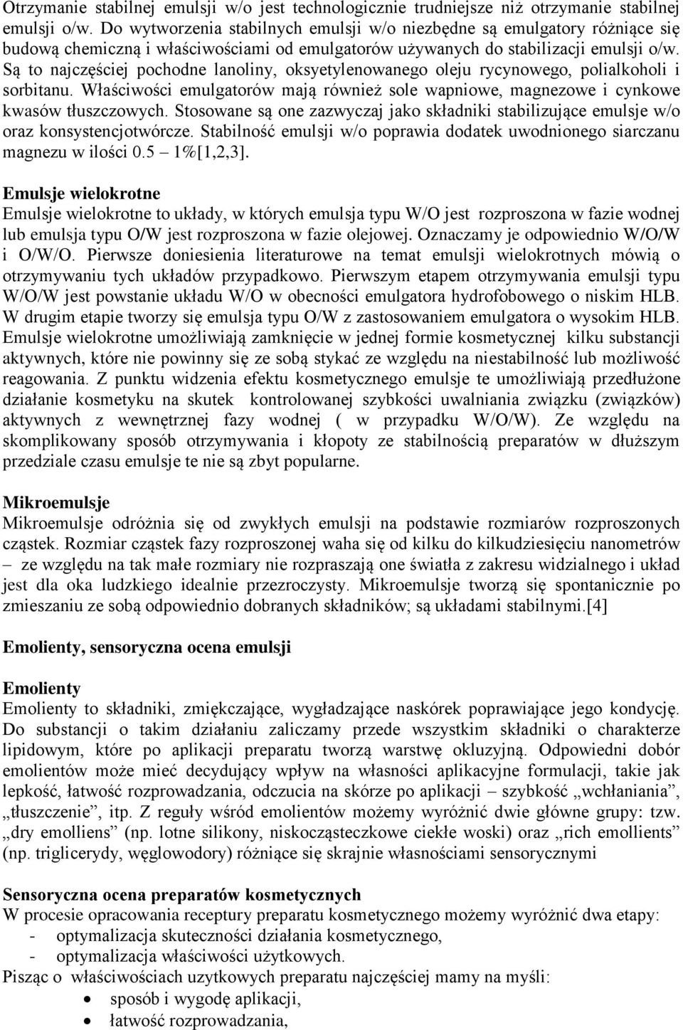 Są to najczęściej pochodne lanoliny, oksyetylenowanego oleju rycynowego, polialkoholi i sorbitanu. Właściwości emulgatorów mają również sole wapniowe, magnezowe i cynkowe kwasów tłuszczowych.