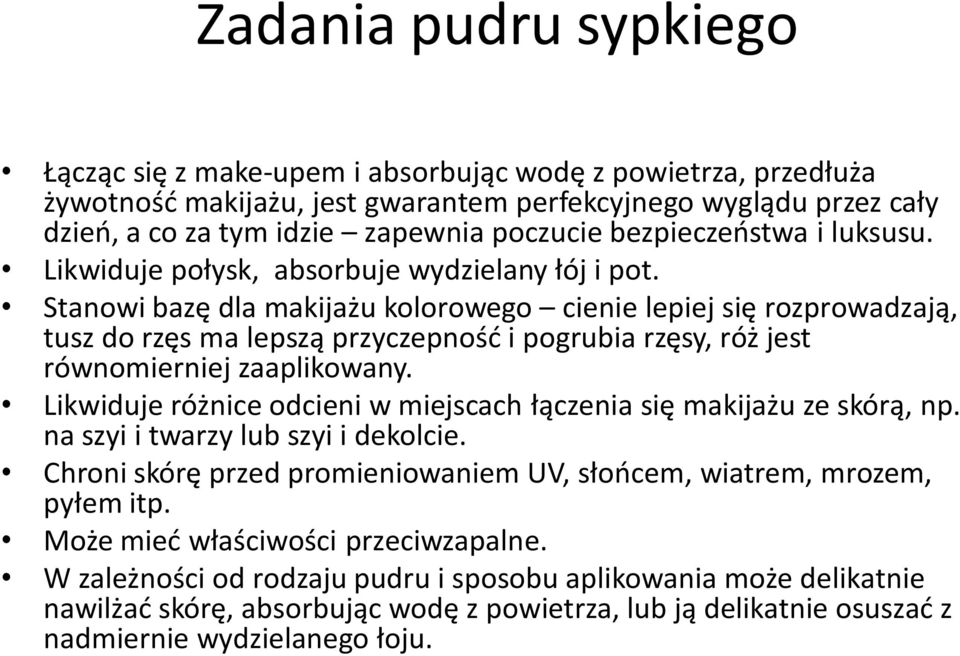 Stanowi bazę dla makijażu kolorowego cienie lepiej się rozprowadzają, tusz do rzęs ma lepszą przyczepność i pogrubia rzęsy, róż jest równomierniej zaaplikowany.