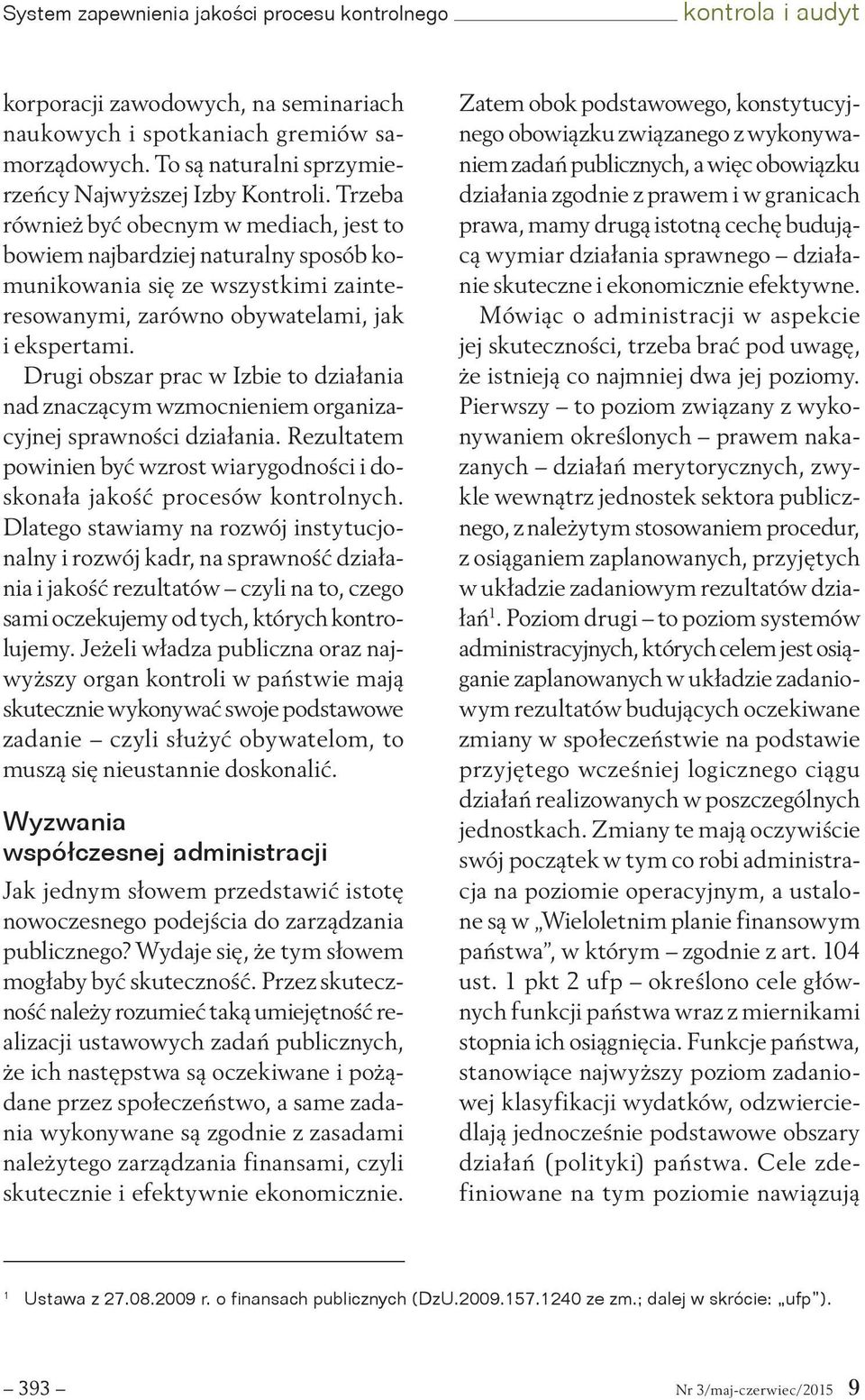 Trzeba również być obecnym w mediach, jest to bowiem najbardziej naturalny sposób komunikowania się ze wszystkimi zainteresowanymi, zarówno obywatelami, jak i ekspertami.