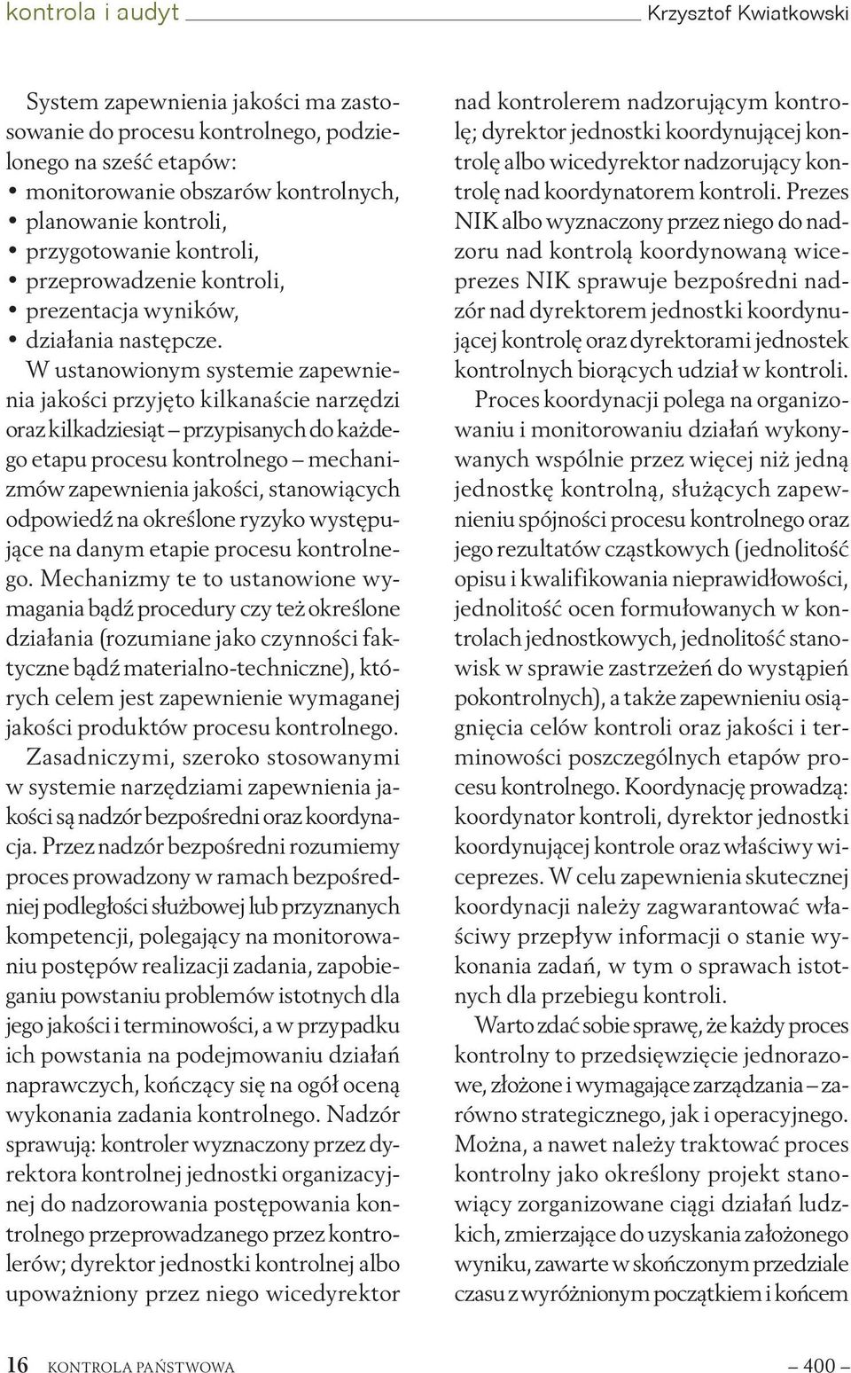 W ustanowionym systemie zapewnienia jakości przyjęto kilkanaście narzędzi oraz kilkadziesiąt przypisanych do każdego etapu procesu kontrolnego mechanizmów zapewnienia jakości, stanowiących odpowiedź