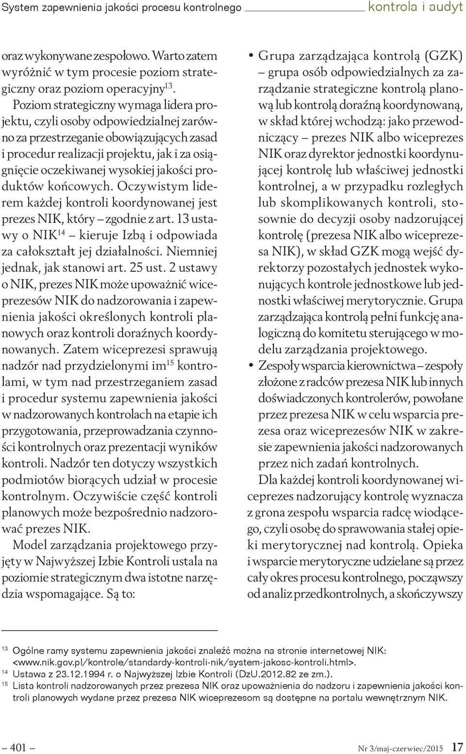 jakości produktów końcowych. Oczywistym liderem każdej kontroli koordynowanej jest prezes NIK, który zgodnie z art. 13 ustawy o NIK 14 kieruje Izbą i odpowiada za całokształt jej działalności.
