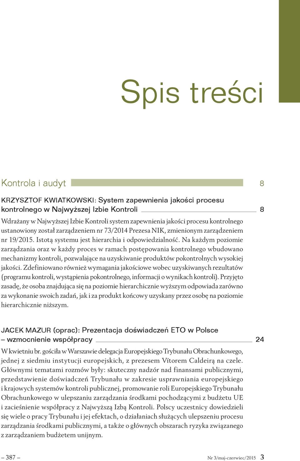 Na każdym poziomie zarządzania oraz w każdy proces w ramach postępowania kontrolnego wbudowano mechanizmy kontroli, pozwalające na uzyskiwanie produktów pokontrolnych wysokiej jakości.