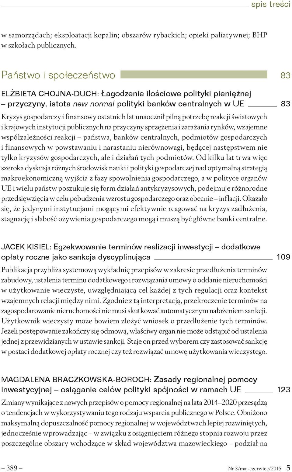 unaocznił pilną potrzebę reakcji światowych i krajowych instytucji publicznych na przyczyny sprzężenia i zarażania rynków, wzajemne współzależności reakcji państwa, banków centralnych, podmiotów