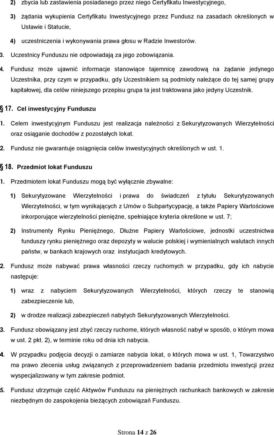 Fundusz może ujawnić informacje stanowiące tajemnicę zawodową na żądanie jedynego Uczestnika, przy czym w przypadku, gdy Uczestnikiem są podmioty należące do tej samej grupy kapitałowej, dla celów