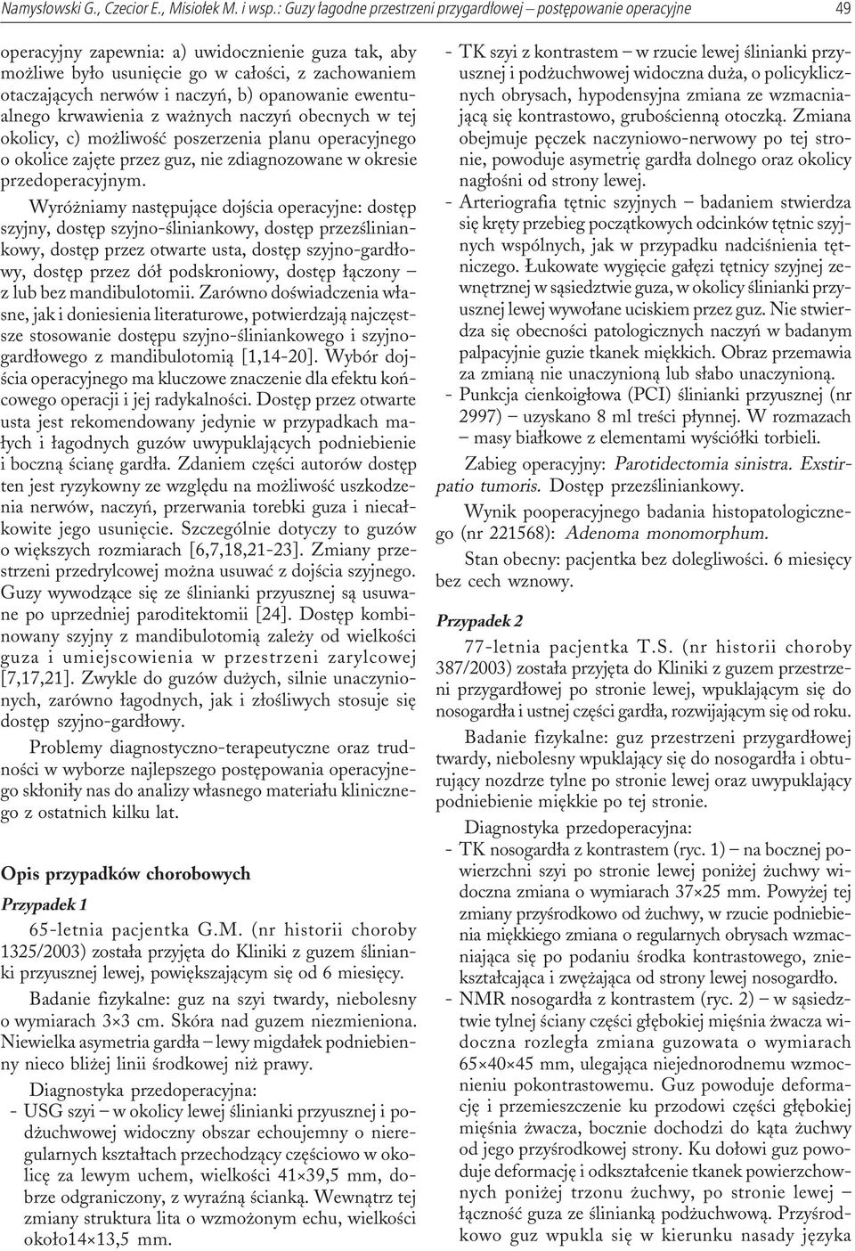naczyñ, b) opanowanie ewentualnego krwawienia z wa nych naczyñ obecnych w tej okolicy, c) mo liwoœæ poszerzenia planu operacyjnego o okolice zajête przez guz, nie zdiagnozowane w okresie