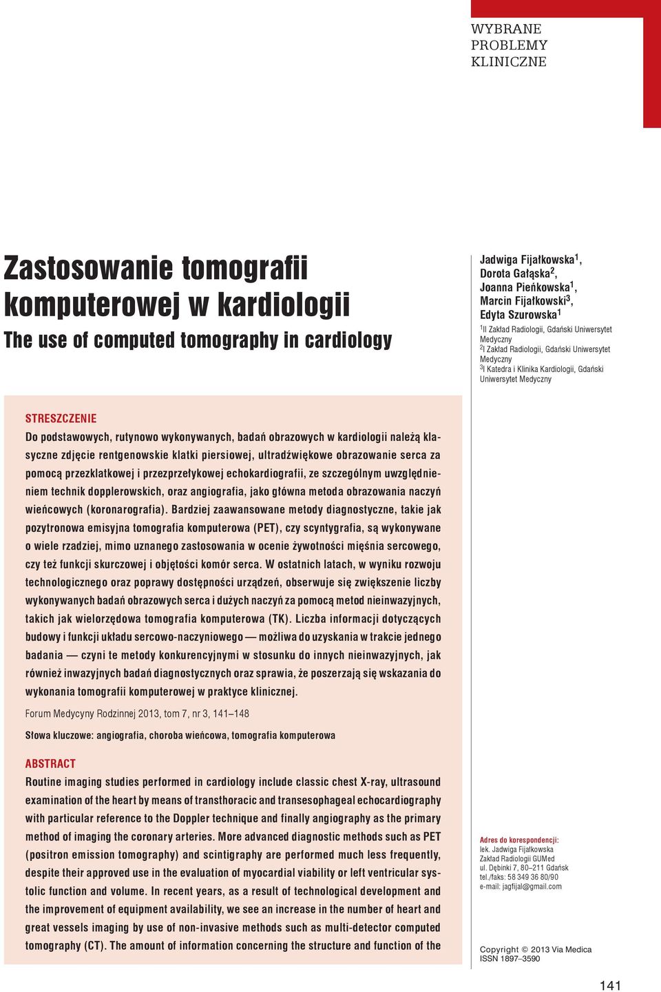 rutynowo wykonywanych, badań obrazowych w kardiologii należą klasyczne zdjęcie rentgenowskie klatki piersiowej, ultradźwiękowe obrazowanie serca za pomocą przezklatkowej i przezprzełykowej