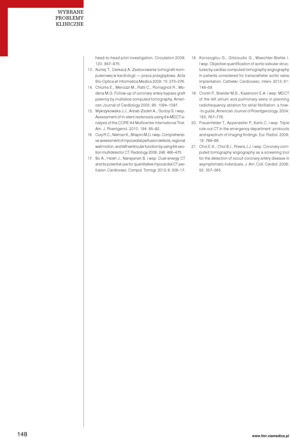 Follow-up of coronary artery bypass graft patency by multislice computed tomography, American Journal of Cardiology 2005; 95: 1094 1097. 15. Wykrzykowska J.J., Arbab Zadeh A., Godoy G. i wsp.