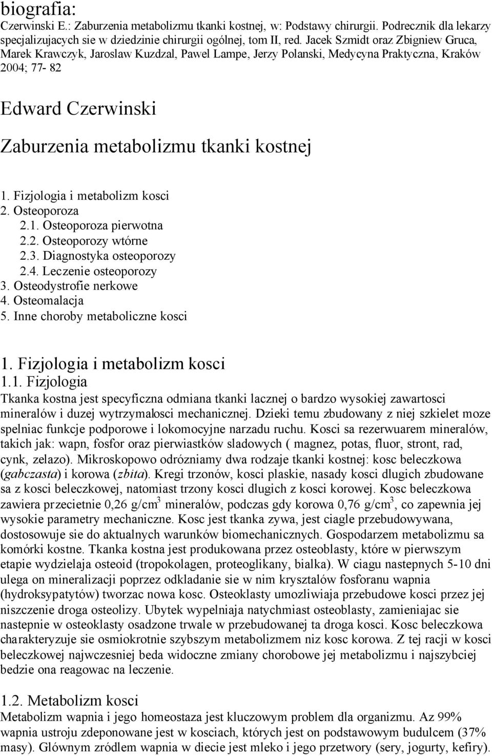Fizjologia i metabolizm kosci 2. Osteoporoza 2.1. Osteoporoza pierwotna 2.2. Osteoporozy wtórne 2.3. Diagnostyka osteoporozy 2.4. Leczenie osteoporozy 3. Osteodystrofie nerkowe 4. Osteomalacja 5.