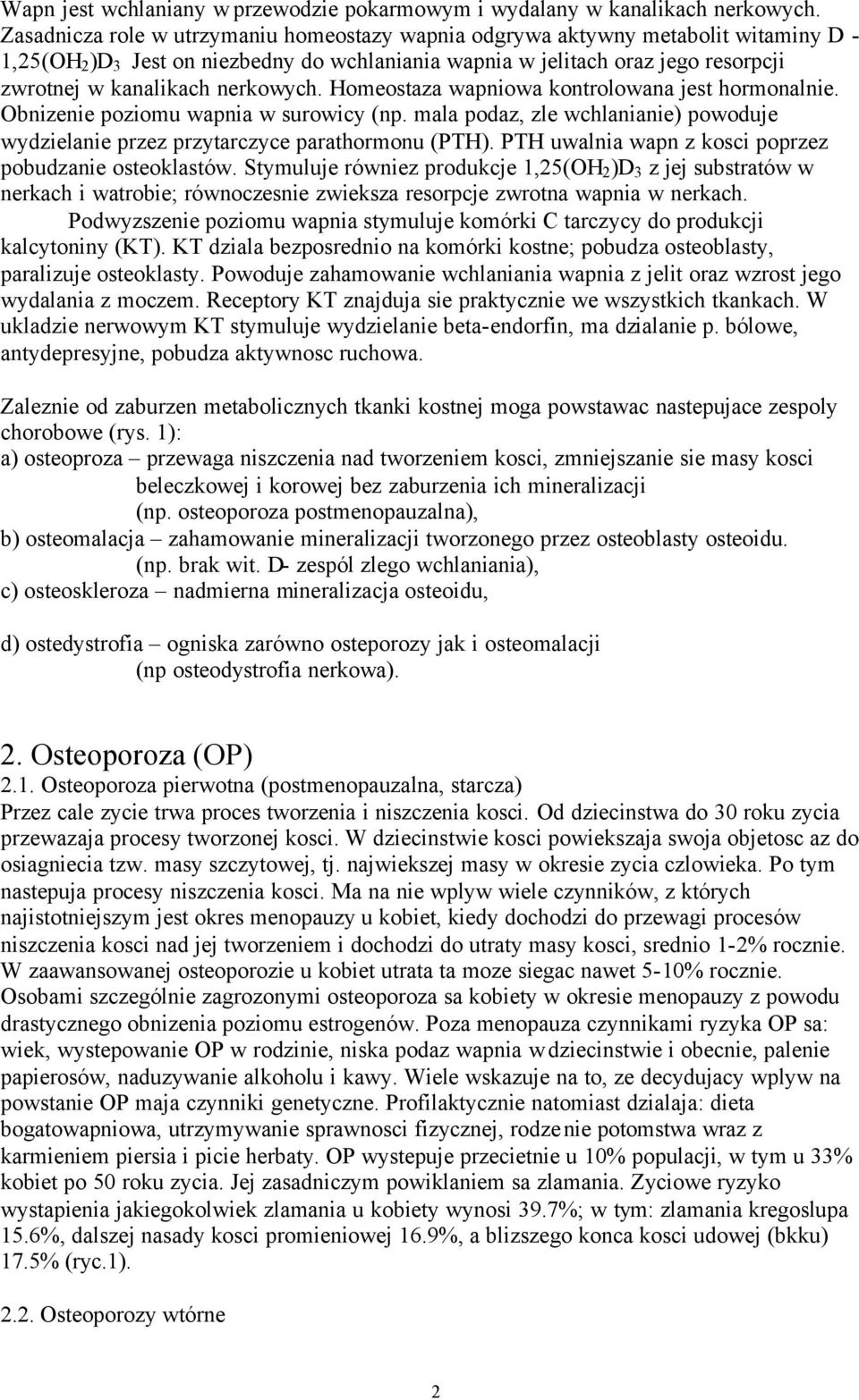 nerkowych. Homeostaza wapniowa kontrolowana jest hormonalnie. Obnizenie poziomu wapnia w surowicy (np. mala podaz, zle wchlanianie) powoduje wydzielanie przez przytarczyce parathormonu (PTH).