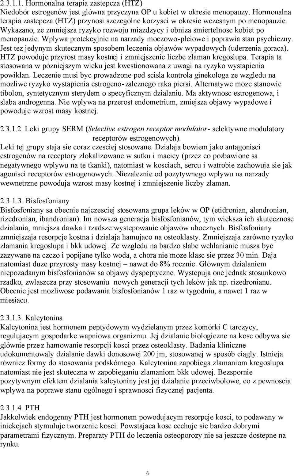 Wplywa protekcyjnie na narzady moczowo-plciowe i poprawia stan psychiczny. Jest tez jedynym skutecznym sposobem leczenia objawów wypadowych (uderzenia goraca).