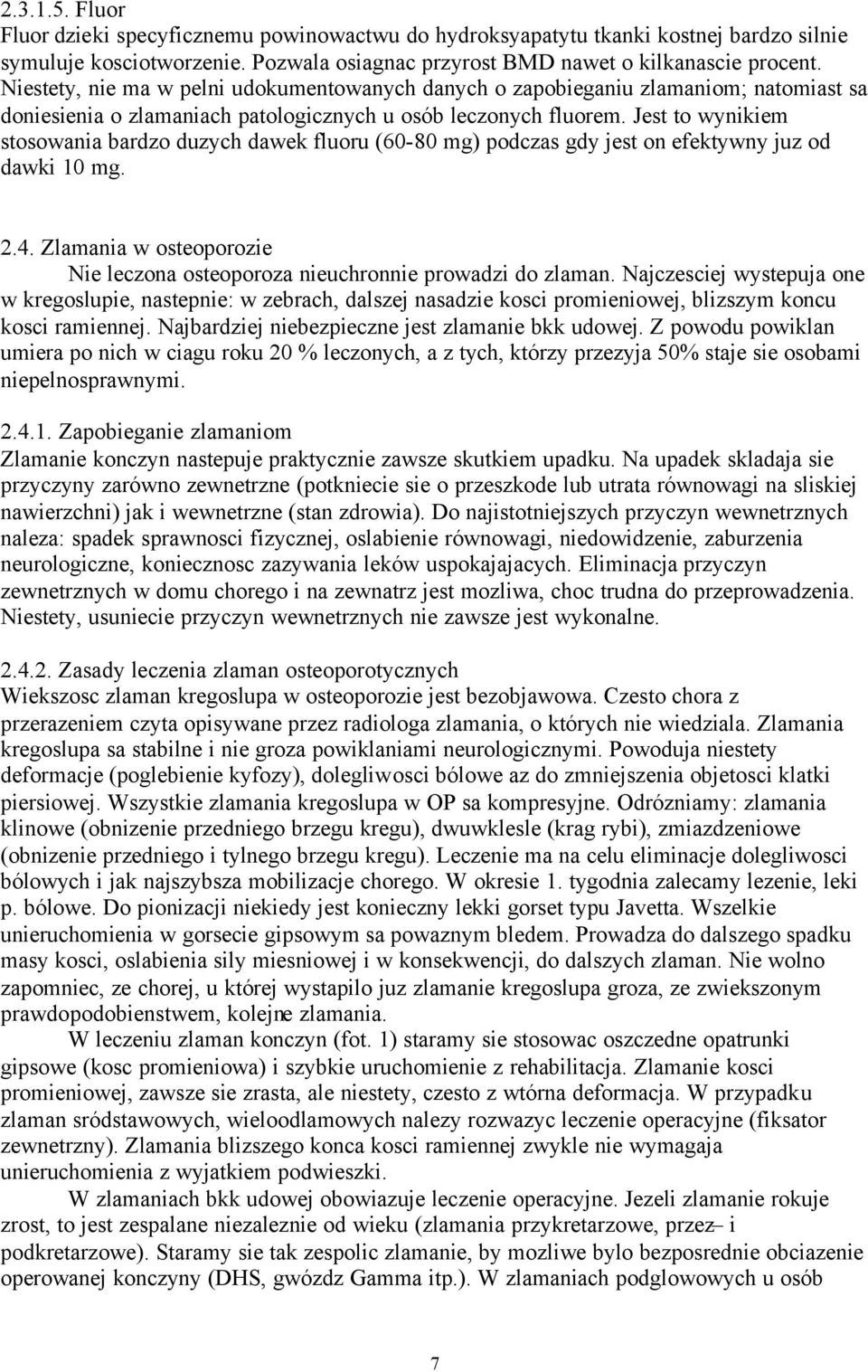 Jest to wynikiem stosowania bardzo duzych dawek fluoru (60-80 mg) podczas gdy jest on efektywny juz od dawki 10 mg. 2.4.