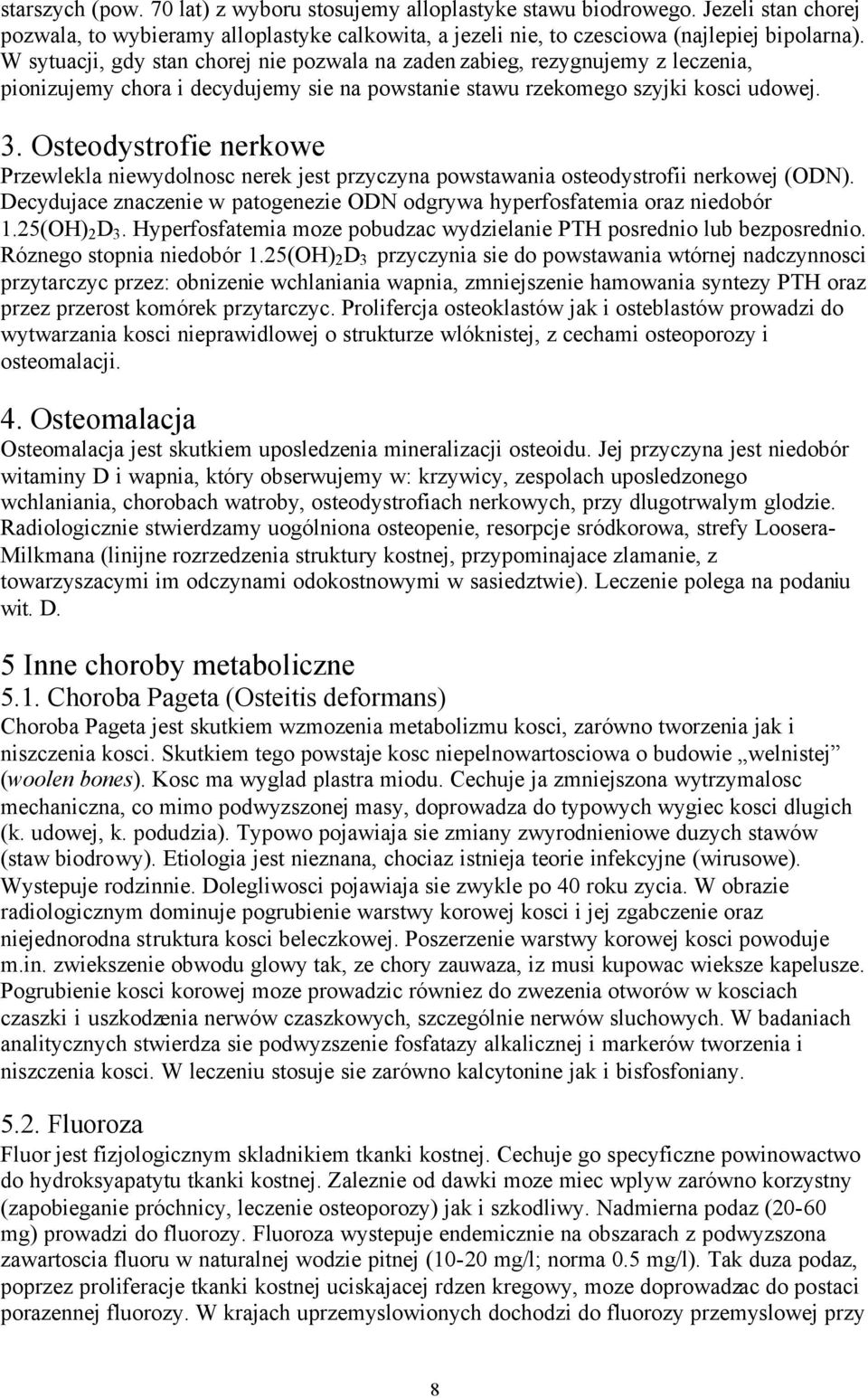 Osteodystrofie nerkowe Przewlekla niewydolnosc nerek jest przyczyna powstawania osteodystrofii nerkowej (ODN). Decydujace znaczenie w patogenezie ODN odgrywa hyperfosfatemia oraz niedobór 1.