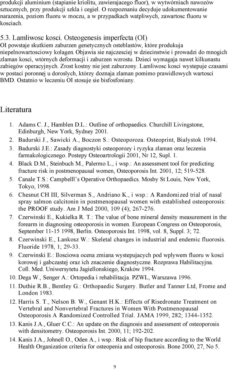 Osteogenesis imperfecta (OI) OI powstaje skutkiem zaburzen genetycznych osteblastów, które produkuja niepelnowartosciowy kolagen.