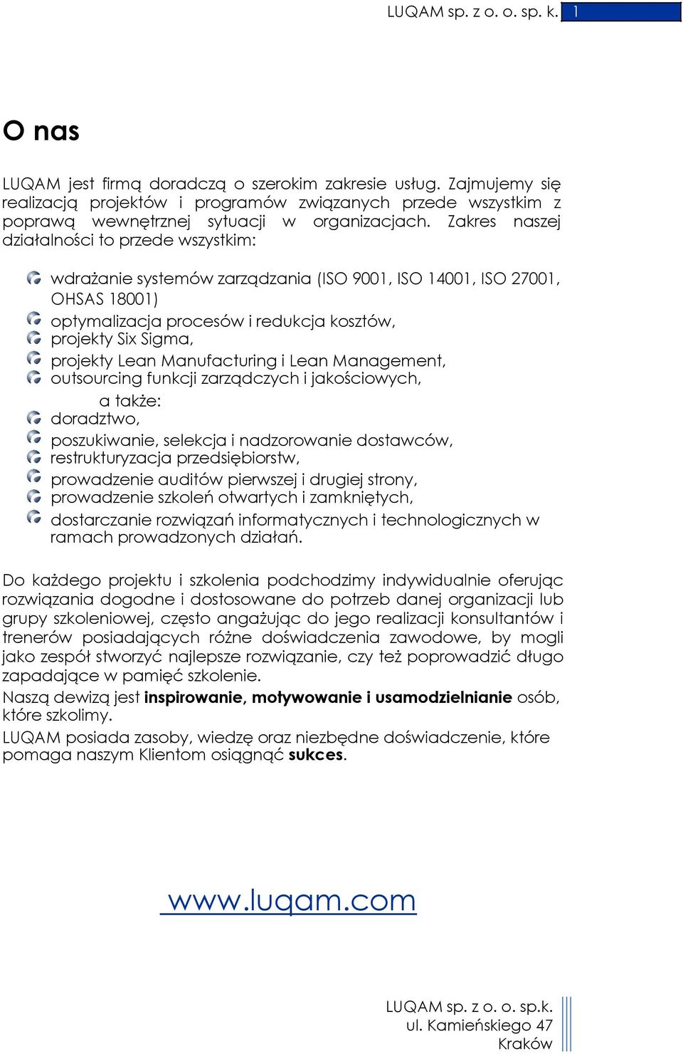 Zakres naszej działalności to przede wszystkim: wdrażanie systemów zarządzania (ISO 9001, ISO 14001, ISO 27001, OHSAS 18001) optymalizacja procesów i redukcja kosztów, projekty Six Sigma, projekty