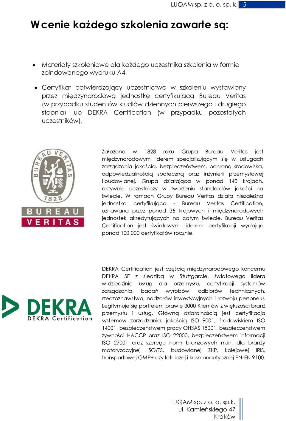 międzynarodową jednostkę certyfikującą Bureau Veritas (w przypadku studentów studiów dziennych pierwszego i drugiego stopnia) lub DEKRA Certification (w przypadku pozostałych uczestników), Założona w