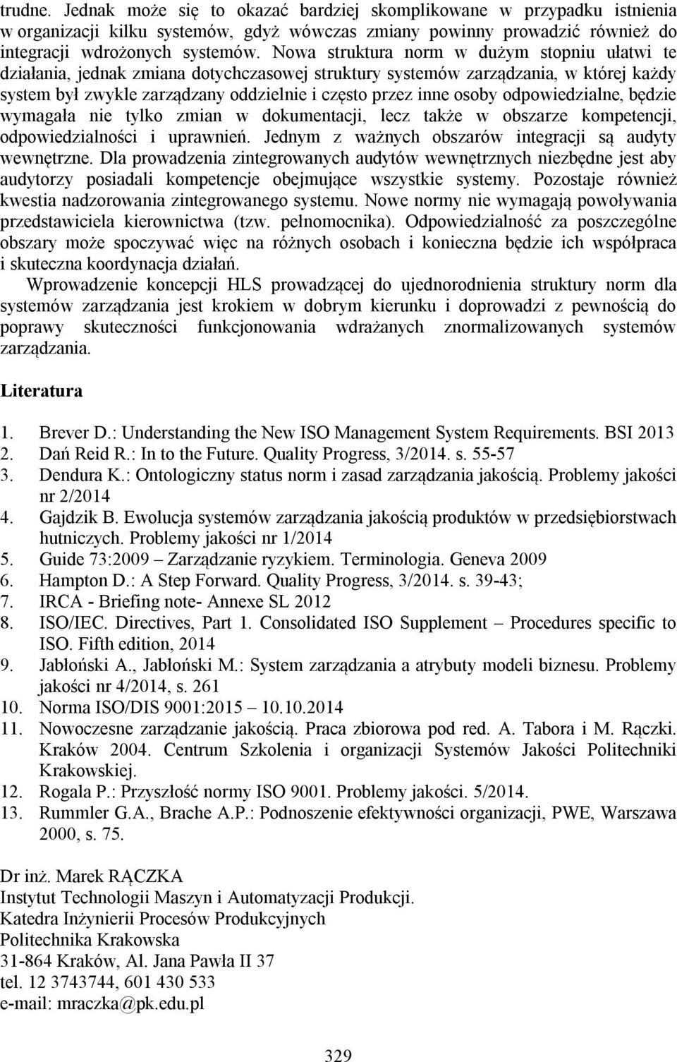 odpowiedzialne, będzie wymagała nie tylko zmian w dokumentacji, lecz także w obszarze kompetencji, odpowiedzialności i uprawnień. Jednym z ważnych obszarów integracji są audyty wewnętrzne.