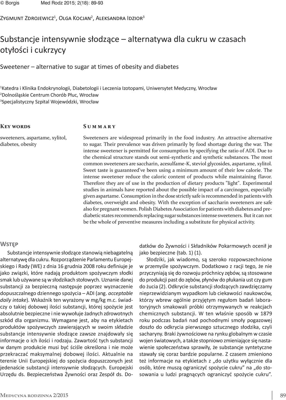 Specjalistyczny Szpital Wojewódzki, Wrocław Key words sweeteners, aspartame, xylitol, diabetes, obesity Summary Sweeteners are widespread primarily in the food industry.