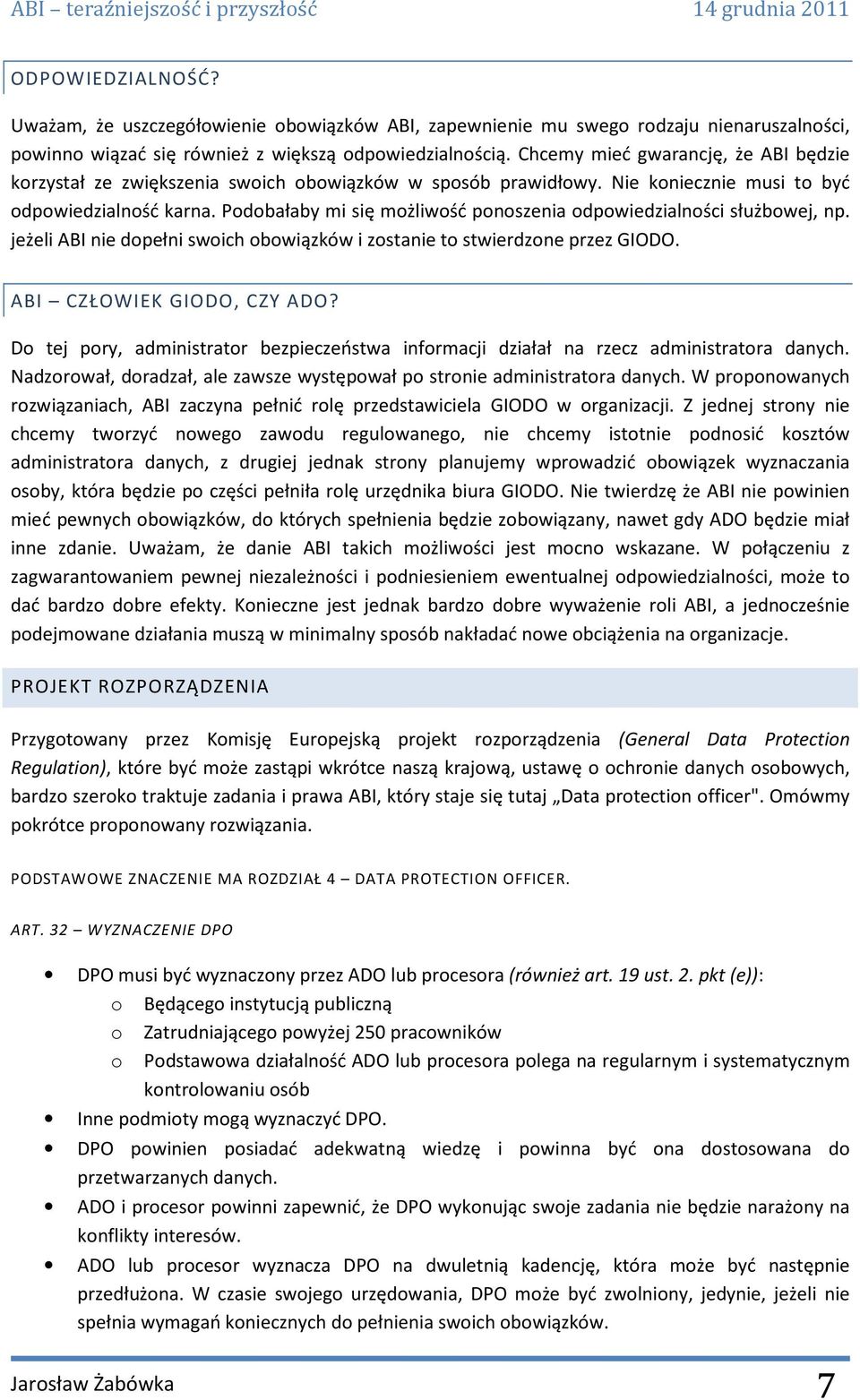 Podobałaby mi się możliwość ponoszenia odpowiedzialności służbowej, np. jeżeli ABI nie dopełni swoich obowiązków i zostanie to stwierdzone przez GIODO. ABI CZŁOWIEK GIODO, CZY ADO?