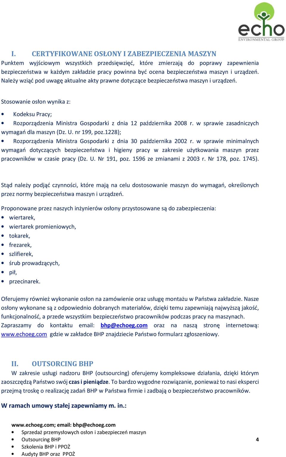 Stosowanie osłon wynika z: Kodeksu Pracy; Rozporządzenia Ministra Gospodarki z dnia 12 października 2008 r. w sprawie zasadniczych wymagań dla maszyn (Dz. U. nr 199, poz.