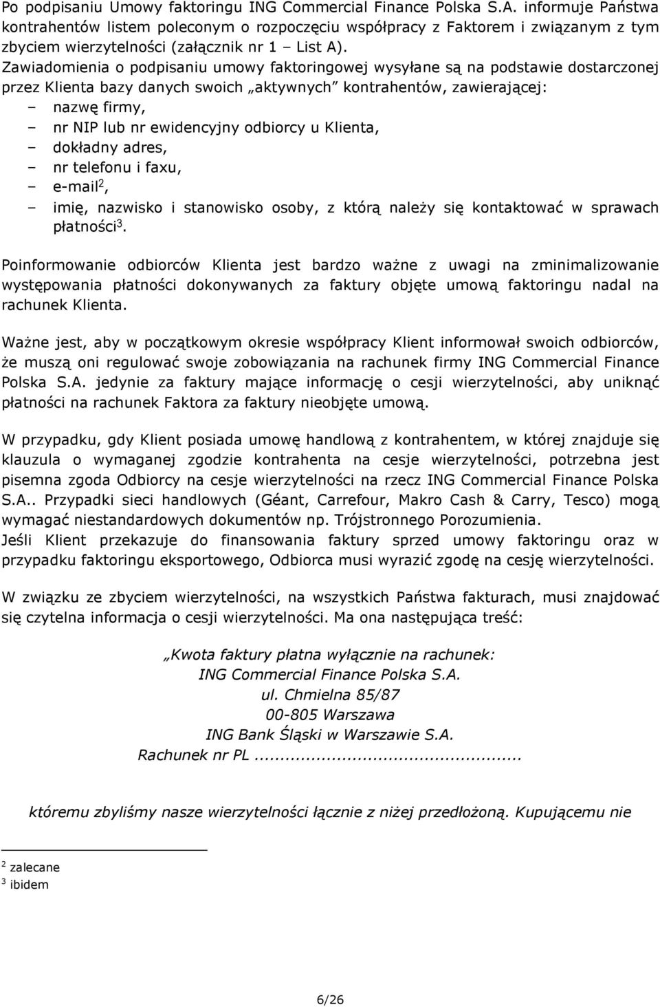 Zawiadomienia o podpisaniu umowy faktoringowej wysyłane są na podstawie dostarczonej przez Klienta bazy danych swoich aktywnych kontrahentów, zawierającej: nazwę firmy, nr NIP lub nr ewidencyjny