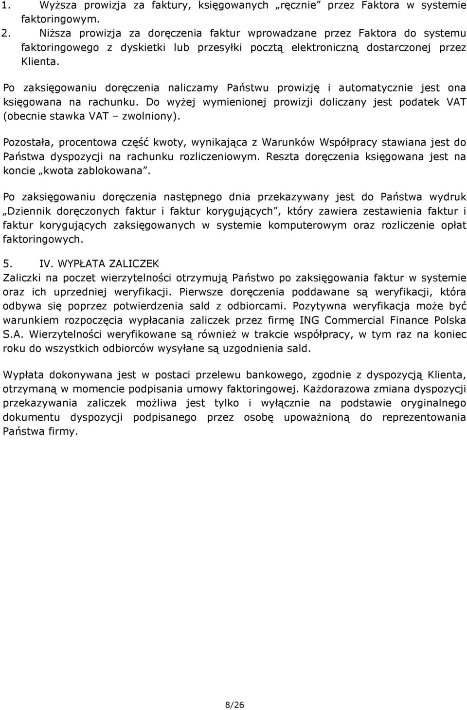 Po zaksięgowaniu doręczenia naliczamy Państwu prowizję i automatycznie jest ona księgowana na rachunku. Do wyŝej wymienionej prowizji doliczany jest podatek VAT (obecnie stawka VAT zwolniony).