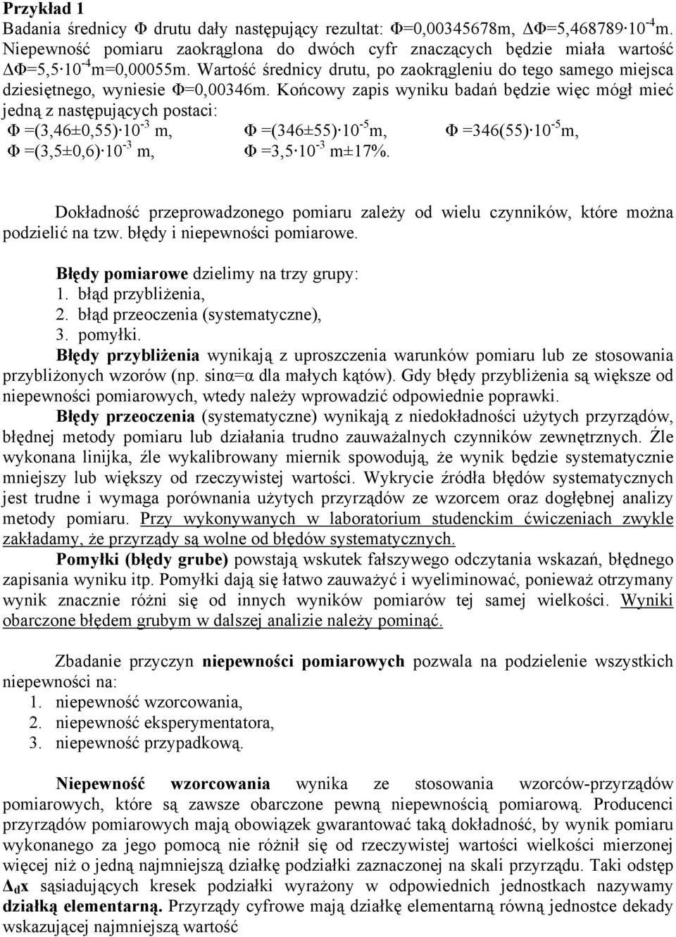 Końcowy zapis wyniku badań będzie więc mógł mieć jedną z następujących postaci: Φ =(3,46±0,55) 10-3 m, Φ =(346±55) 10-5 m, Φ =346(55) 10-5 m, Φ =(3,5±0,6) 10-3 m, Φ =3,5 10-3 m±17%.