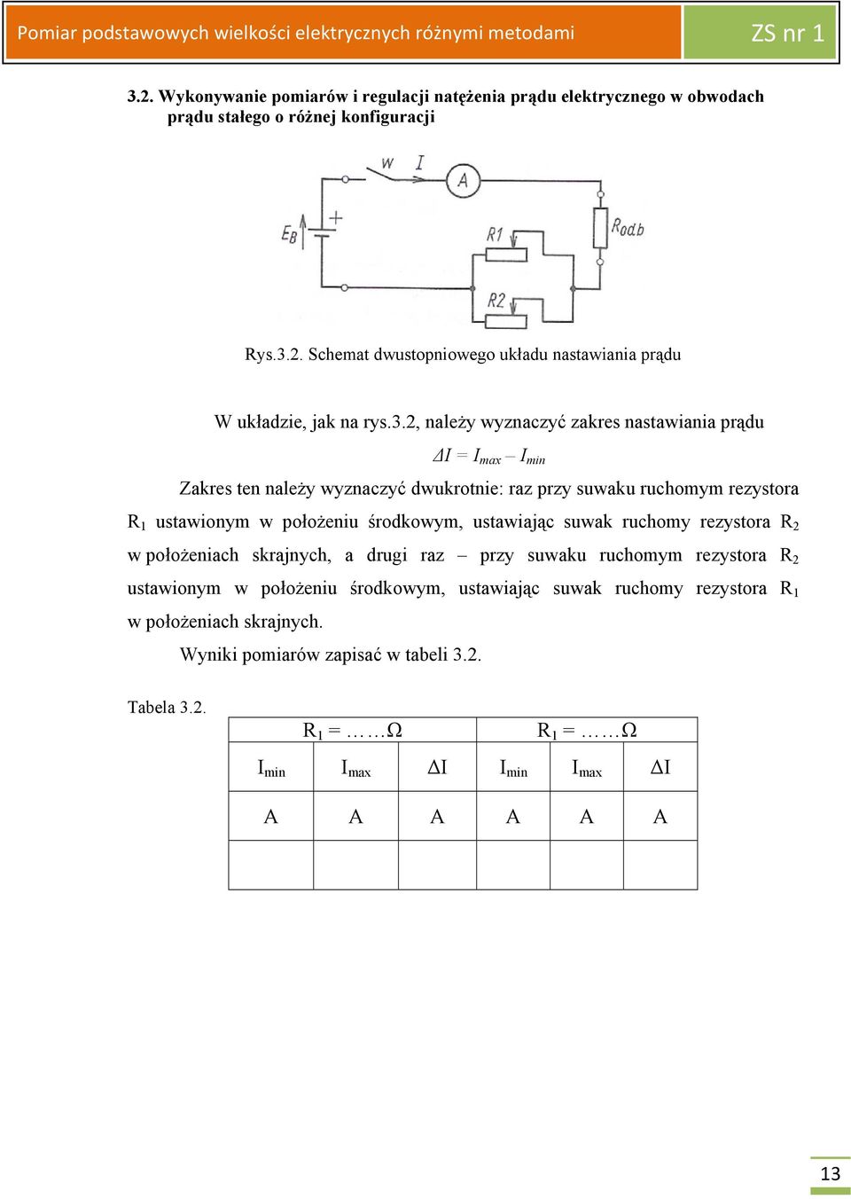 środkowym, ustawiając suwak ruchomy rezystora R 2 w położeniach skrajnych, a drugi raz przy suwaku ruchomym rezystora R 2 ustawionym w położeniu środkowym, ustawiając