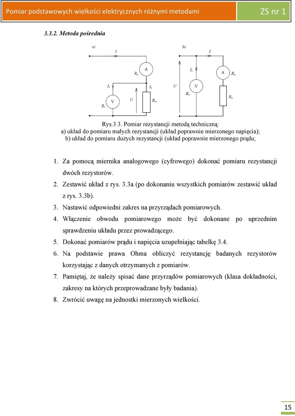 4. Włączenie obwodu pomiarowego może być dokonane po uprzednim sprawdzeniu układu przez prowadzącego. 5. Dokonać pomiarów prądu i napięcia uzupełniając tabelkę 3.4. 6.