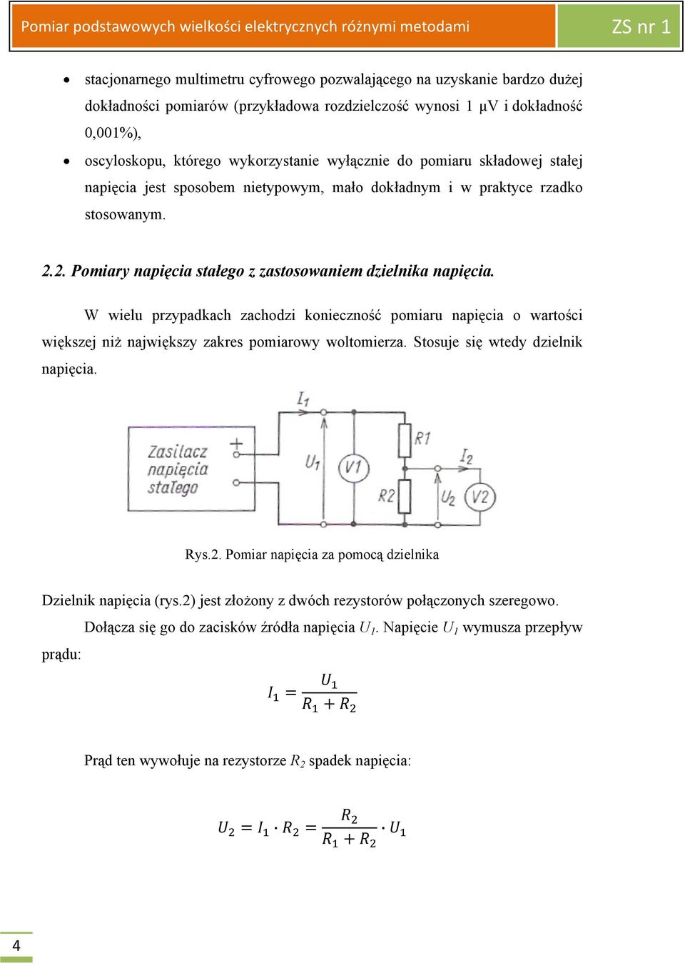 W wielu przypadkach zachodzi konieczność pomiaru napięcia o wartości większej niż największy zakres pomiarowy woltomierza. Stosuje się wtedy dzielnik napięcia. Rys.2.