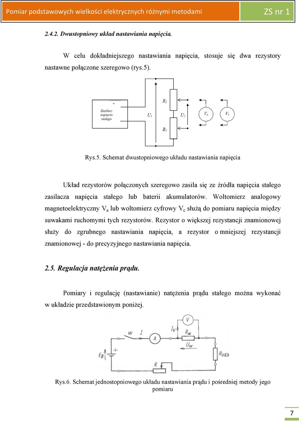 Woltomierz analogowy magnetoelektryczny V a lub woltomierz cyfrowy V c służą do pomiaru napięcia między suwakami ruchomymi tych rezystorów.