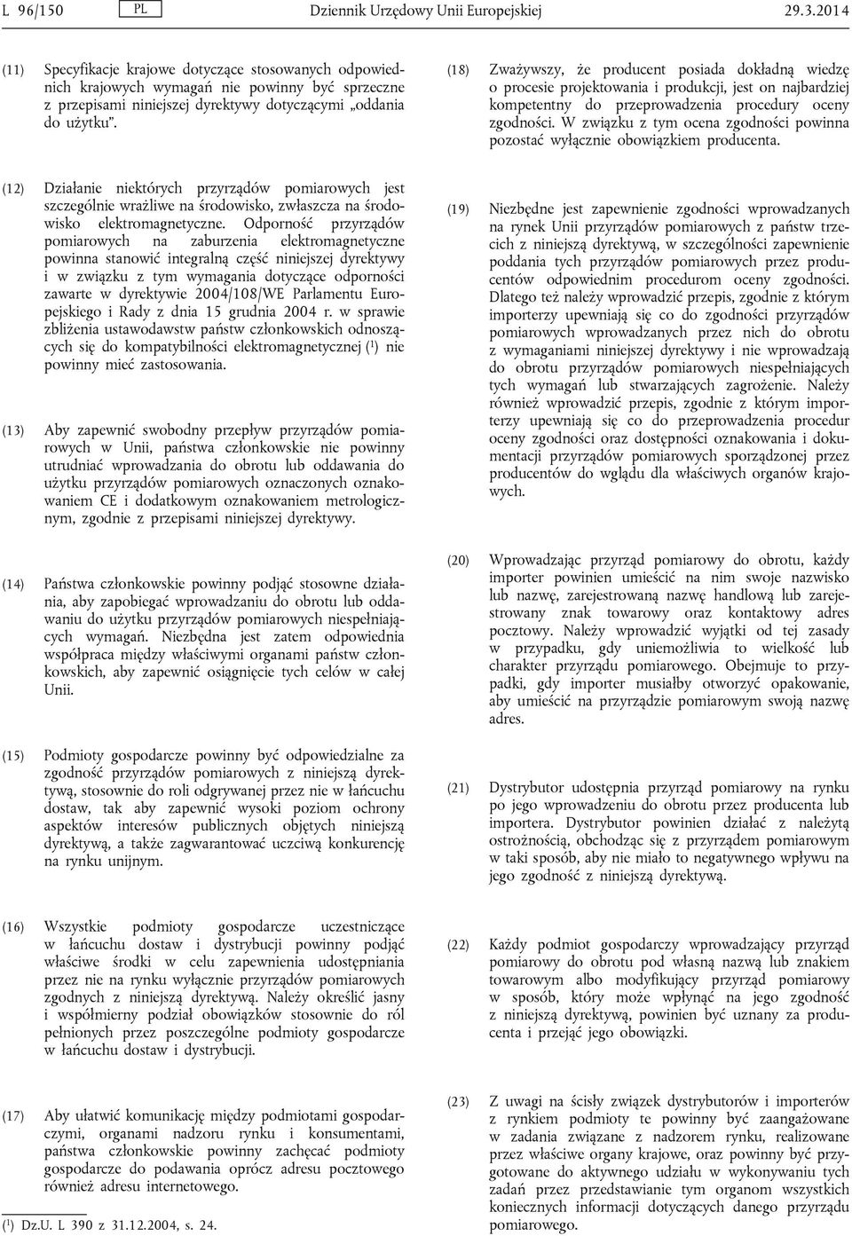(18) Zważywszy, że producent posiada dokładną wiedzę o procesie projektowania i produkcji, jest on najbardziej kompetentny do przeprowadzenia procedury oceny zgodności.
