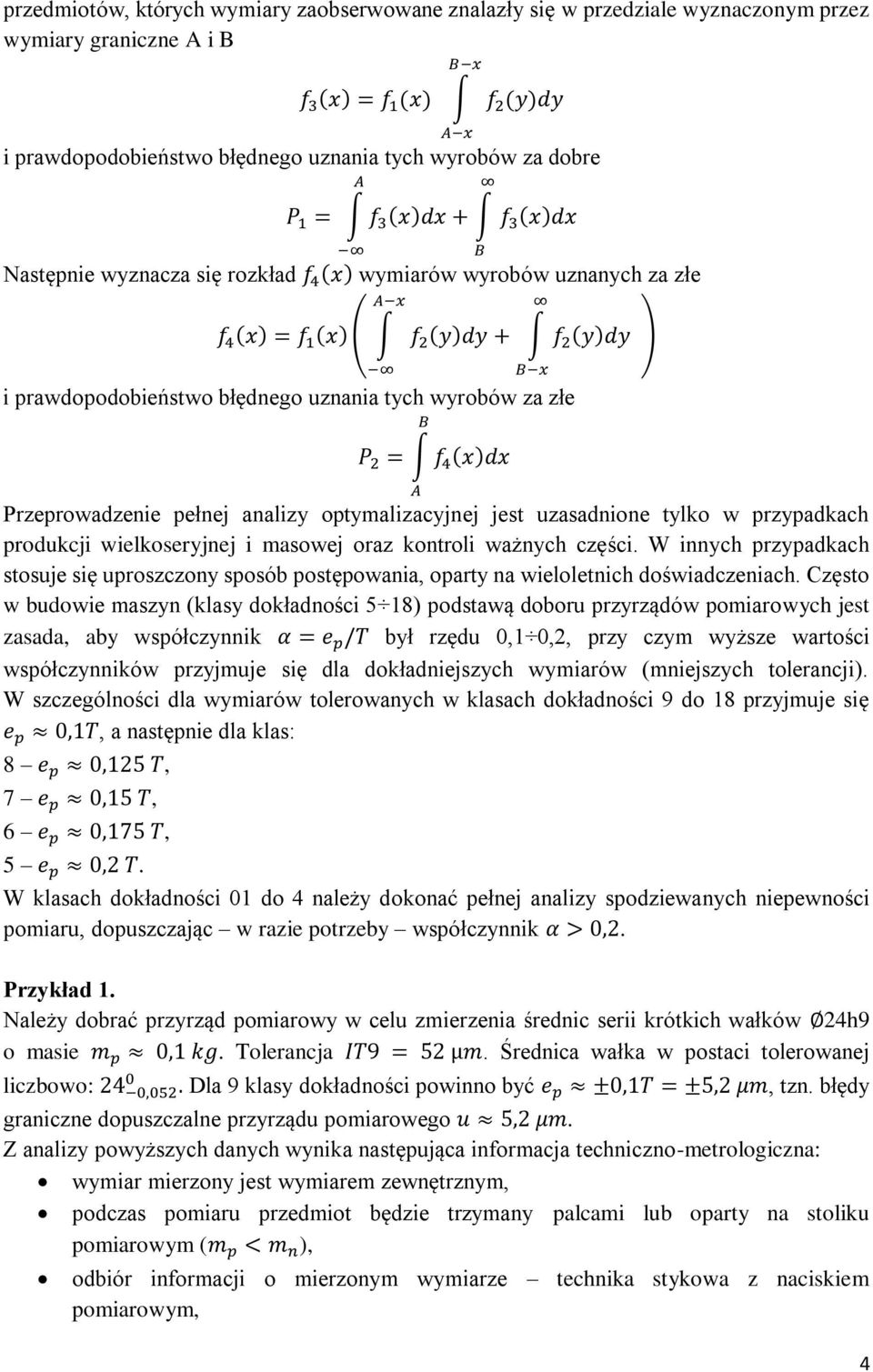 uznania tych wyrobów za złe B P 2 = f 4 (x)dx A Przeprowadzenie pełnej analizy optymalizacyjnej jest uzasadnione tylko w przypadkach produkcji wielkoseryjnej i masowej oraz kontroli ważnych części.